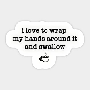 I Love to Wrap My Hands Around It and Swallow (Mug) Sticker